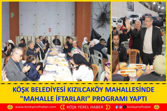 KÖŞK BELEDİYESİ KIZILCAKÖY MAHALLESİNDE "MAHALLE İFTARLARI" PROGRAMI YAPTI