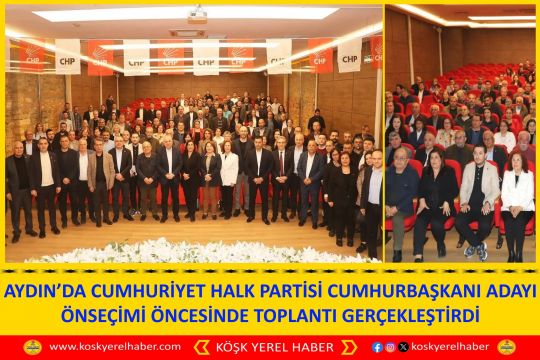 AYDIN’DA CUMHURİYET HALK PARTİSİ CUMHURBAŞKANI ADAYI ÖNSEÇİMİ ÖNCESİNDE TOPLANTI GERÇEKLEŞTRDİ