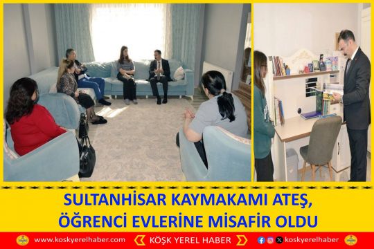 SULTANHİSAR KAYMAKAMI ATEŞ, ÖĞRENCİ EVLERİNE MİSAFİR OLDU