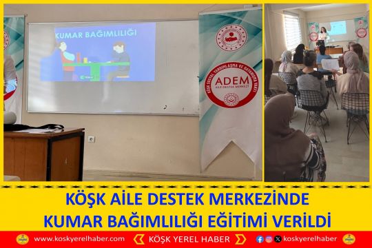 KÖŞK AİLE DESTEK MERKEZİNDE KUMAR BAĞIMLILIĞI EĞİTİMİ VERİLDİ