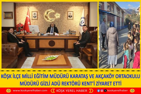 KÖŞK MİLLİ EĞİTİM MÜDÜRÜ KARATAŞ VE AKÇAKÖY ORTAOKULU MÜDÜRÜ GİZLİ ADÜ REKTÖRÜ KENT’İ ZİYARET ETTİ