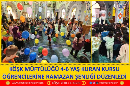 KÖŞK MÜFTÜLÜĞÜ 4-6 YAŞ KURAN KURSU ÖĞRENCİLERİNE RAMAZAN ŞENLİĞİ DÜZENLEDİ