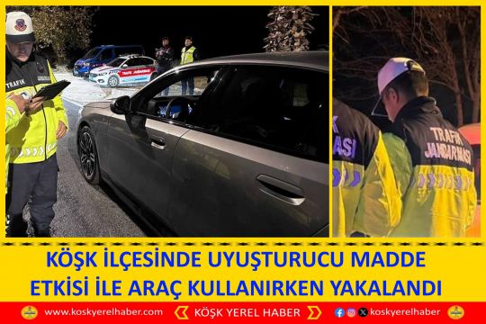 KÖŞK İLÇESİNDE UYUŞTURUCU MADDE ETKİSİ İLE ARAÇ KULLANIRKEN YAKALANDI
