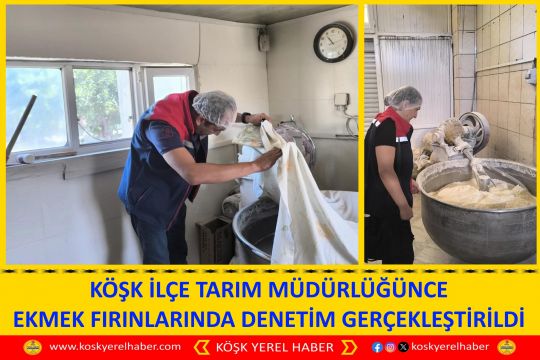 KÖŞK İLÇE TARIM MÜDÜRLÜĞÜNCE EKMEK FIRINLARINDA DENETİM GERÇEKLEŞTİRİLDİ