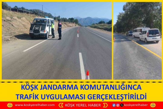 KÖŞK JANDARMA KOMUTANLIĞINCA TRAFİK UYGULAMASI GERÇEKLEŞTİRİLDİ