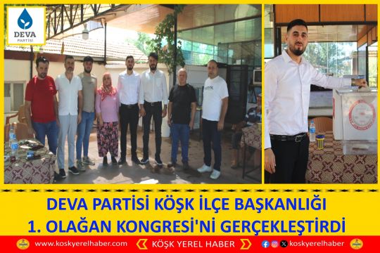 DEVA PARTİSİ KÖŞK İLÇE BAŞKANLIĞI 1. OLAĞAN KONGRESİ'Nİ GERÇEKLEŞTİRDİ