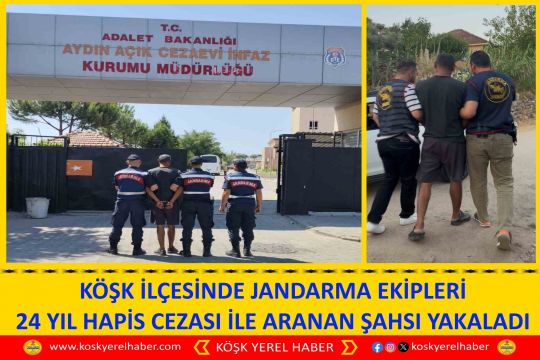 KÖŞK İLÇESİNDE JANDARMA EKİPLERİ 24 YIL HAPİS CEZASI İLE ARANAN ŞAHSI YAKALADI