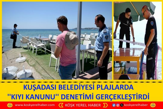 KUŞADASI BELEDİYESİ PLAJLARDA ''KIYI KANUNU'' DENETİMİ GERÇEKLEŞTİRDİ