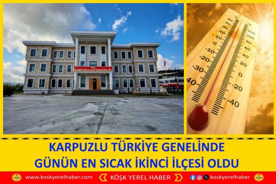 KARPUZLU TÜRKİYE GENELİNDE GÜNÜN EN SICAK İKİNCİ İLÇESİ OLDU