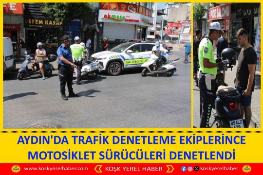 AYDIN'DA TRAFİK DENETLEME EKİPLERİNCE MOTOSİKLET SÜRÜCÜLERİ DENETLENDİ
