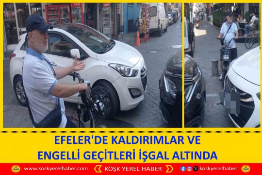 EFELER'DE KALDIRIMLAR VE ENGELLİ GEÇİTLERİ İŞGAL ALTINDA
