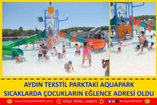 AYDIN TEKSTİL PARKTAKİ AQUAPARK SICAKLARDA ÇOCUKLARIN EĞLENCE ADRESİ OLDU