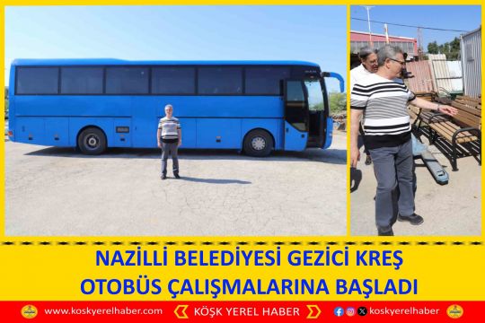 NAZİLLİ BELEDİYESİ GEZİCİ KREŞ OTOBÜS ÇALIŞMALARINA BAŞLADI