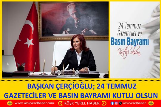  BAŞKAN ÇERÇİOĞLU; 24 TEMMUZ GAZETECİLER VE BASIN BAYRAMI KUTLU OLSUN