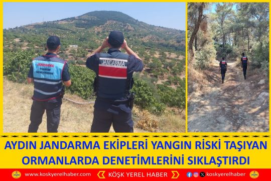 AYDIN JANDARMA EKİPLERİ YANGIN RİSKİ TAŞIYAN ORMANLARDA DENETİMLERİNİ SIKLAŞTIRDI