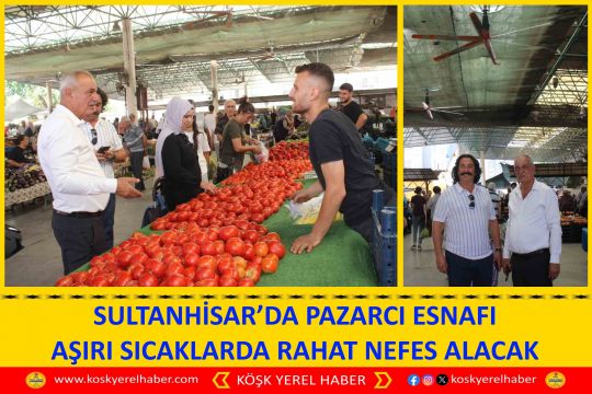 SULTANHİSAR’DA PAZARCI ESNAFI AŞIRI SICAKLARDA RAHAT NEFES ALACAK
