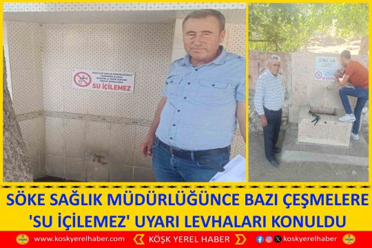 SÖKE SAĞLIK MÜDÜRLÜĞÜNCE BAZI ÇEŞMELERE 'SU İÇİLEMEZ' UYARI LEVHALARI KONULDU