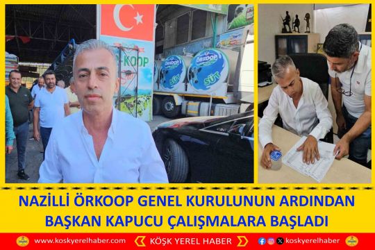 NAZİLLİ ÖRKOOP GENEL KURULUNUN ARDINDAN BAŞKAN KAPUCU ÇALIŞMALARA BAŞLADI